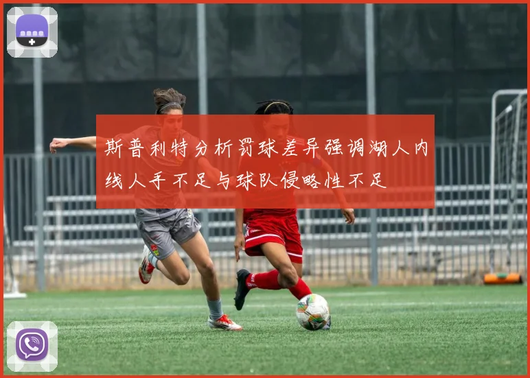 斯普利特分析罚球差异强调湖人内线人手不足与球队侵略性不足