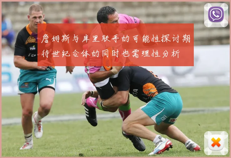 詹姆斯与库里联手的可能性探讨期待世纪合体的同时也需理性分析